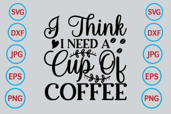 I Think I Need a Cup of Coffee Graphics and Crafts